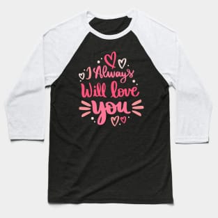 i always will love you Baseball T-Shirt